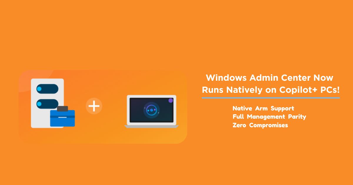Windows Admin Center Now Runs Natively on Copilot+ PCs -
